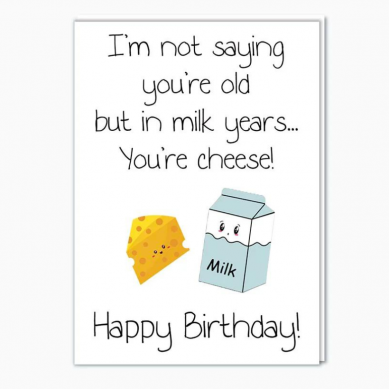 In Milk Years You're Cheese!