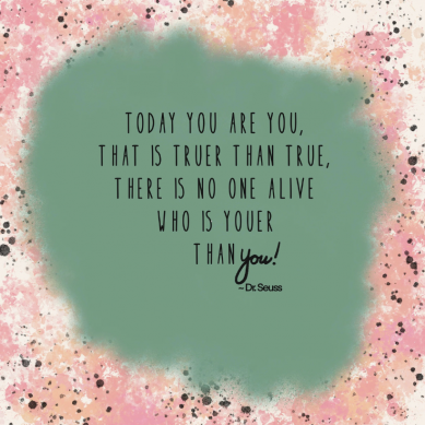 Today You are You....(Dr. Seuss quote)