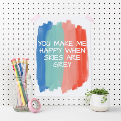 You Make Me Happy When Skies Are Grey Art Print